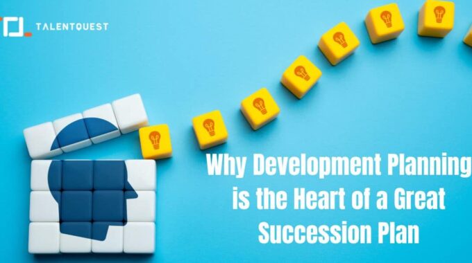 Why Development Planning Is The Heart Of A Great Succession Plan